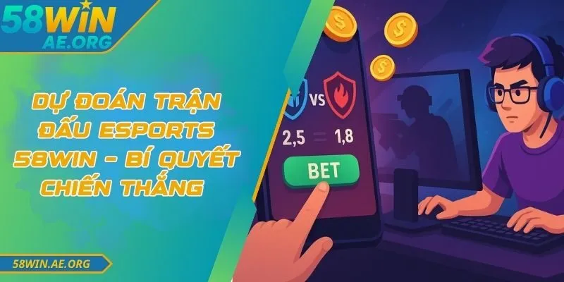 Dự Đoán Trận Đấu Esports 58win – Bí Quyết Chiến Thắng
