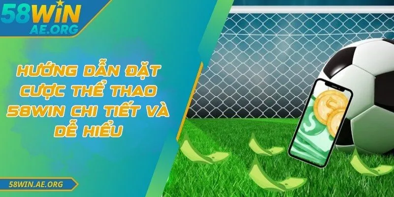 Hướng Dẫn Đặt Cược Thể Thao 58WIN Chi Tiết Và Dễ Hiểu