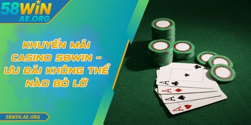 Khuyến Mãi Casino 58WIN – Ưu Đãi Không Thể Nào Bỏ Lỡ