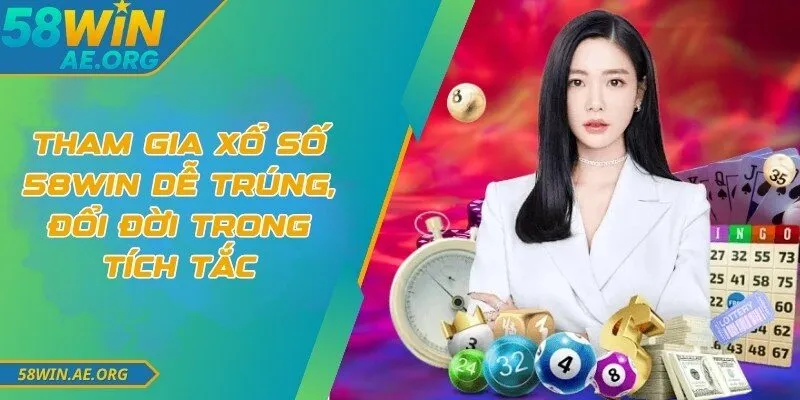 Tham Gia Xổ Số 58WIN Dễ Trúng, Đổi Đời Trong Tích Tắc
